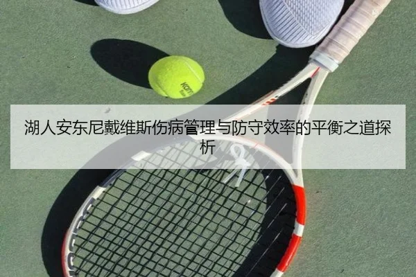湖人安东尼戴维斯伤病管理与防守效率的平衡之道探析